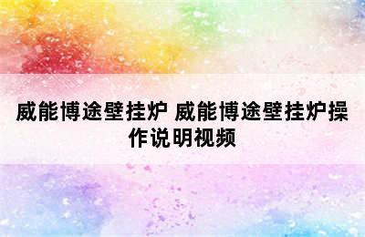 威能博途壁挂炉 威能博途壁挂炉操作说明视频